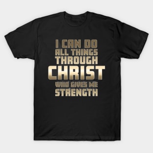 I Can Do All Things Through Christ Who Gives Me Strength Philippians 4 13 T-Shirt